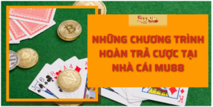 Những chương trình hoàn trả cược tại nhà cái Mu88